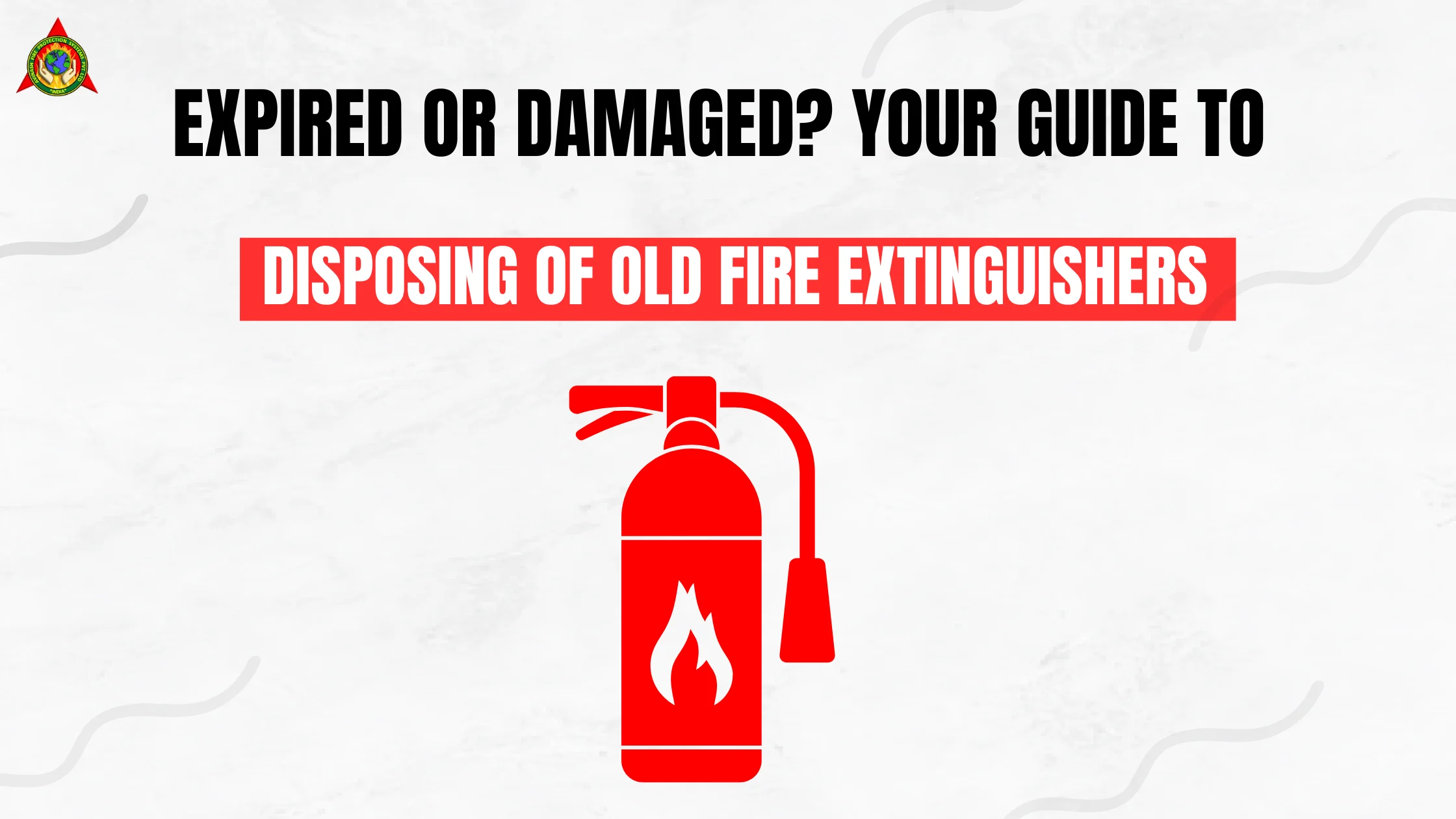 Expired or Damaged Your Guide to Disposing of Old Fire Extinguishers