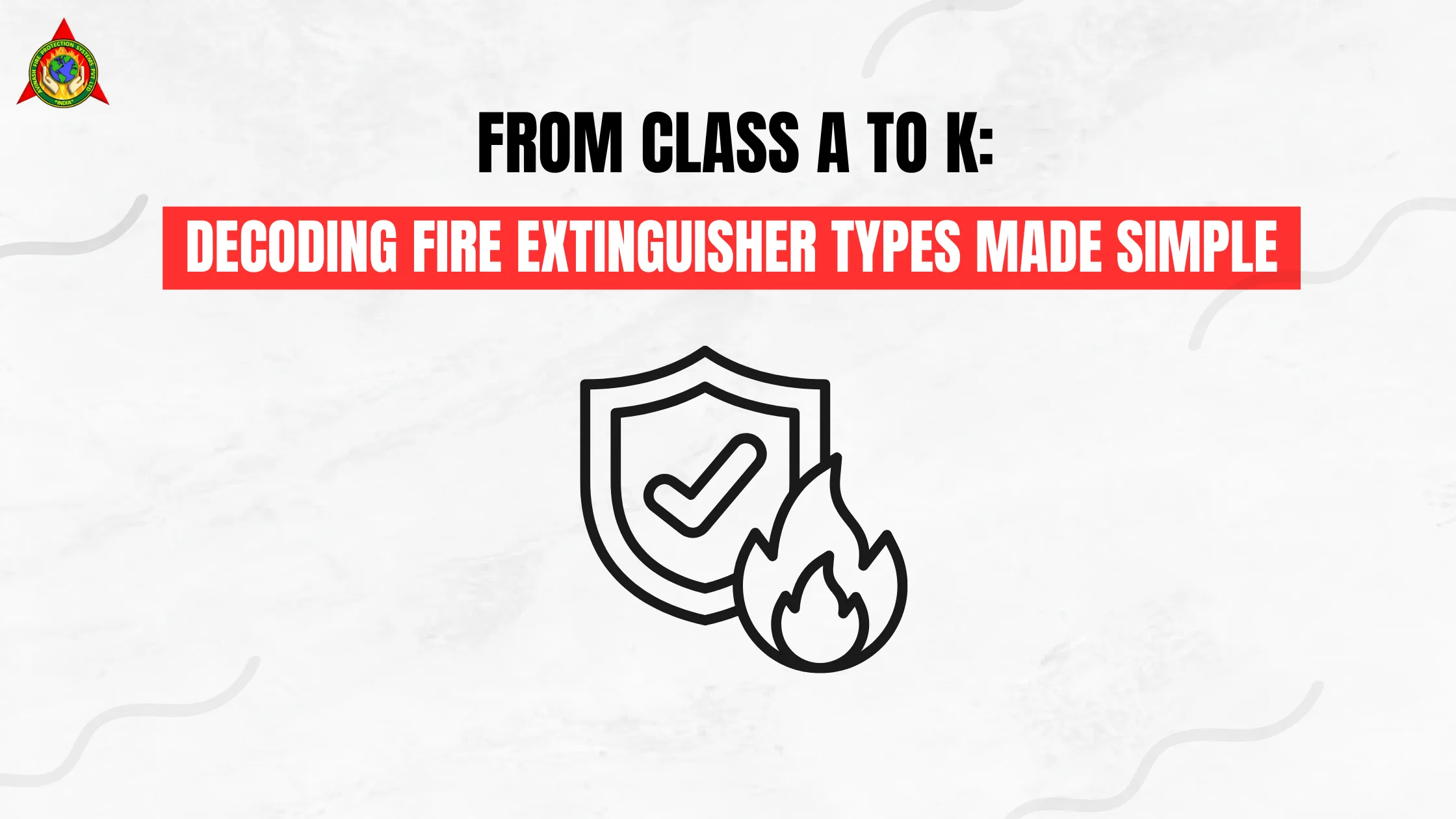 From Class A to K Decoding Fire Extinguisher Types Made Simple