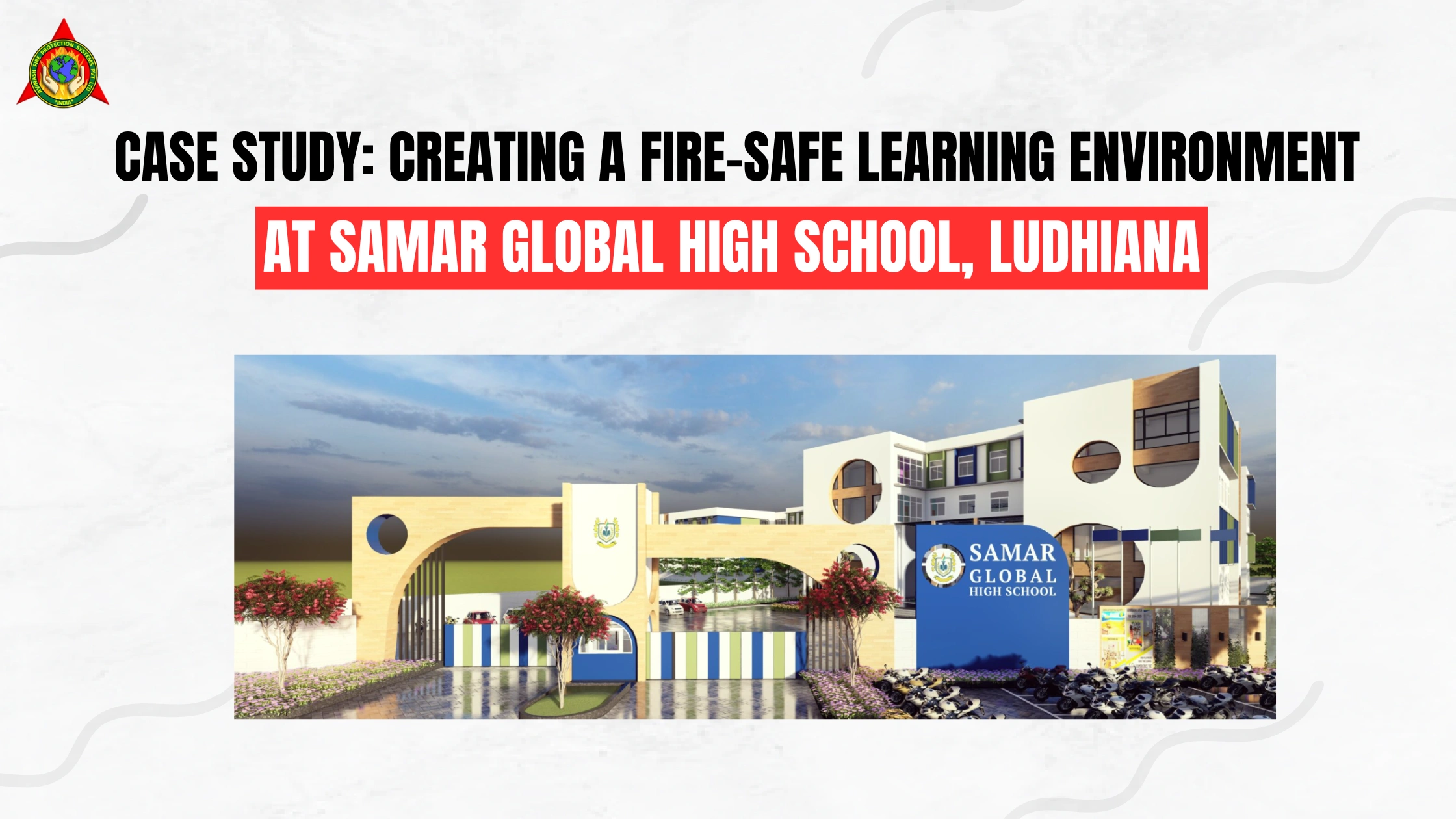 Case Study Creating a Fire-Safe Learning Environment at Samar Global High School, Ludhiana