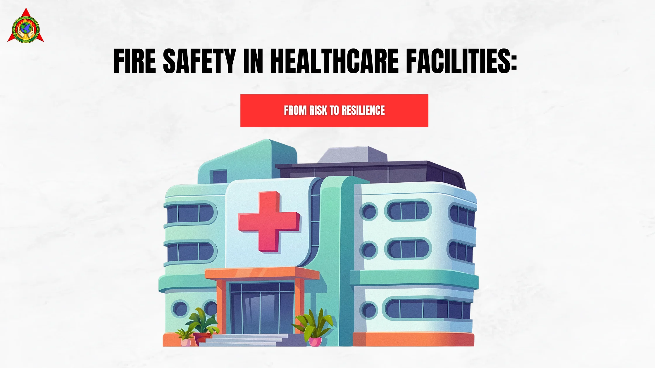 Fire Safety in Healthcare Facilities: From Risk to Resilience